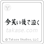 Laugh Now, Cry Later (今笑い後で泣く) in Block style Japanese calligraphy by Eri Takase