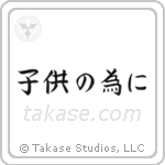 For the Sake of the Children (子供の為に) in Block style Japanese calligraphy by Eri Takase