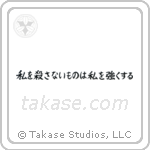 What Does Not Kill Me, Makes Me Stronger (私を殺さないものは私を強くする) in Block style Japanese calligraphy by Eri Takase